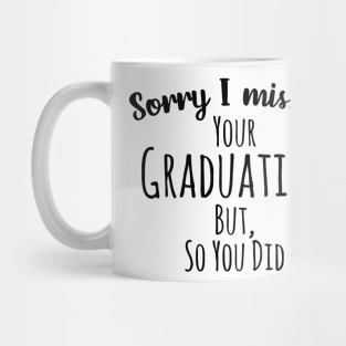 Sorry I missed your graduation but, so you did Mug